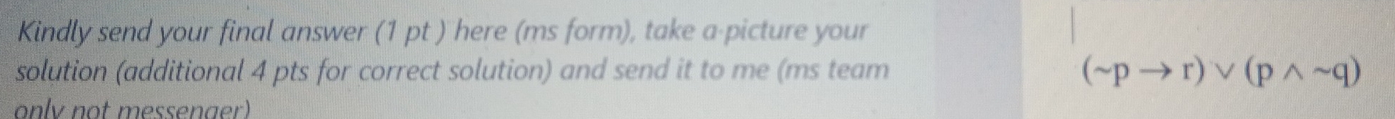 Kindly send your final answer (1 pt ) here (ms form), take a-picture your 
solution (additional 4 pts for correct solution) and send it to me (ms team (sim pto r)vee (pwedge sim q)
only not messenger)
