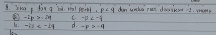 Jika p don a bil. real posilit, p dan Kedua ruO) divalizan -2, mana
-2p>-2q C. -p
b. -2p d.
les -p>-q