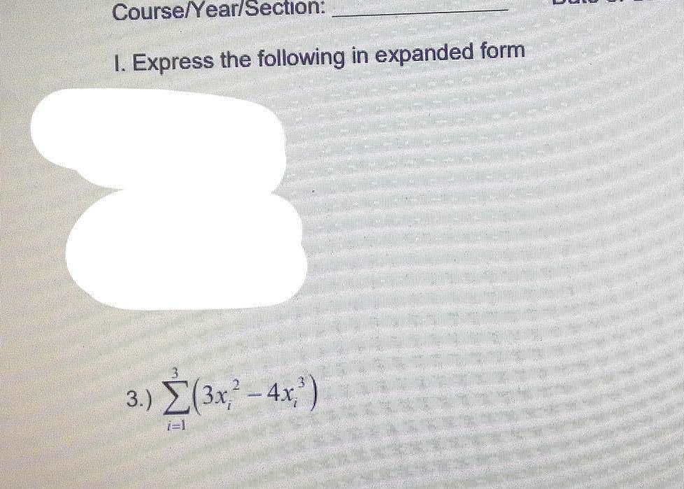 Course/Year/Section:_ 
I. Express the following in expanded form 
3.) sumlimits _(i=1)^3(3x_i^2-4x_i^3)