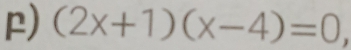 (2x+1)(x-4)=0.