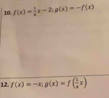 f(x)= 1/4 x-2; g(x)=-f(x)
12. f(x)=-x; g(x)=f( 1/4 x)