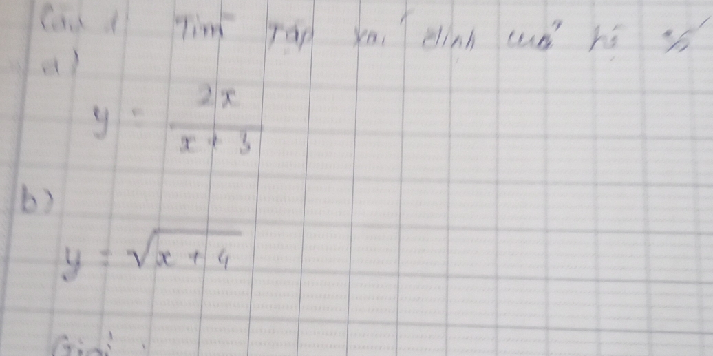 cān i Tin ráo yo dinh cué hé ss
a)
y= 2x/x+3 
b)
y=sqrt(x+4)
Gid!