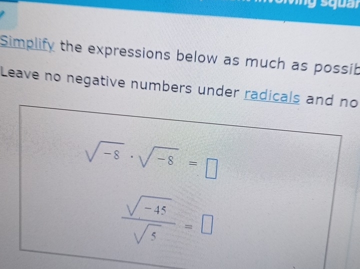 Simplify the expressions below as much as possib 
Leave no negative numbers under radicals and no
sqrt(-8)· sqrt(-8)=□
 (sqrt(-45))/sqrt(5) =□