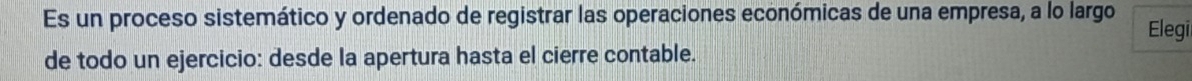 Es un proceso sistemático y ordenado de registrar las operaciones económicas de una empresa, a lo largo Elegi 
de todo un ejercicio: desde la apertura hasta el cierre contable.