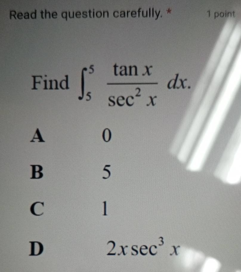 Read the question carefully. * 1 point
Find ∈t _5^(5frac tan x)sec^2xdx.