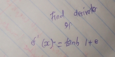 And derirater
9f
f'(x)=tan h1+e