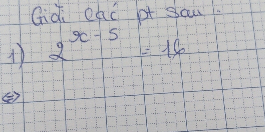 Gidi eac pt sau.
2^(x-5)=16