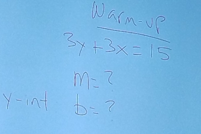 Warmup
3y+3x=15
m= ( 
y-int b= 7