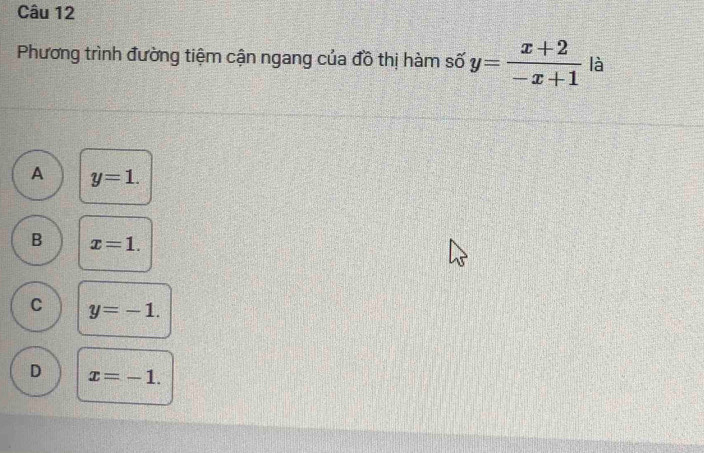 Phương trình đường tiệm cận ngang của đồ thị hàm số y= (x+2)/-x+1  là
A y=1.
B x=1.
C y=-1.
D x=-1.