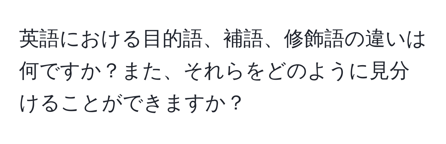 英語における目的語、補語、修飾語の違いは何ですか？また、それらをどのように見分けることができますか？