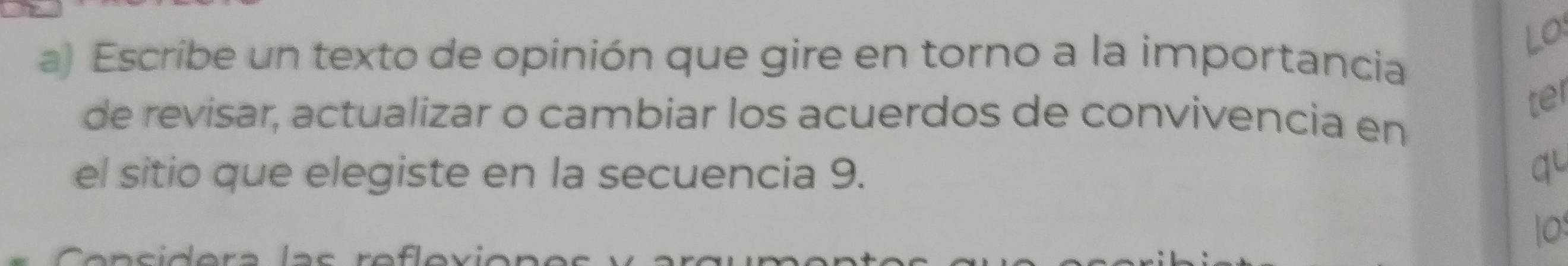 LO: 
a) Escribe un texto de opinión que gire en torno a la importancia 
ter 
de revisar, actualizar o cambiar los acuerdos de convivencia en 
el sitio que elegiste en la secuencia 9. 
q 
10