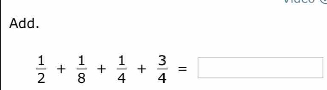 Add.
 1/2 + 1/8 + 1/4 + 3/4 =□