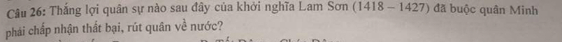Thắng lợi quân sự nào sau đây của khởi nghĩa Lam Sơn (1418-1427) đã buộc quân Minh 
phái chấp nhận thất bại, rút quân về nước?
