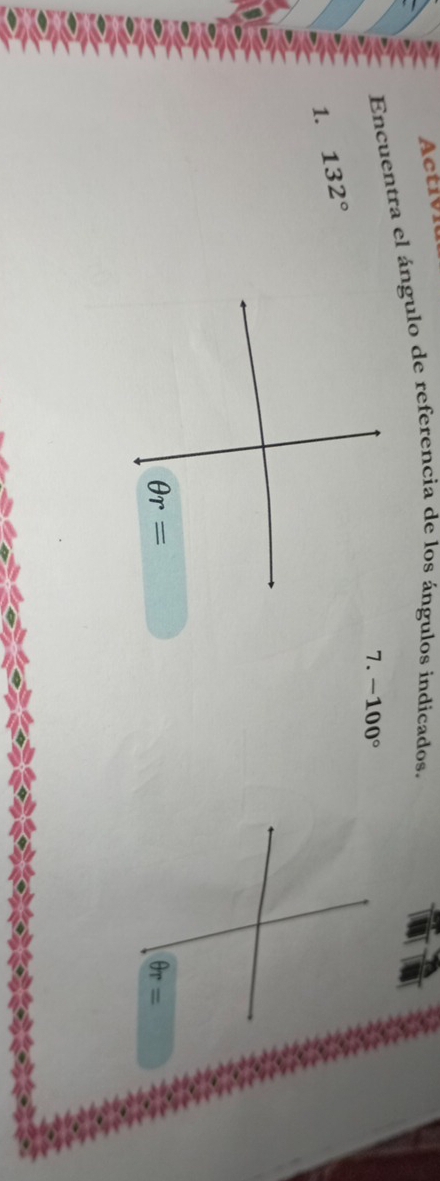 Activi 
Encuentra el ángulo de referencia de los ángulos indicados. 
7. -100°
1. 132°
θ r=
θ r=