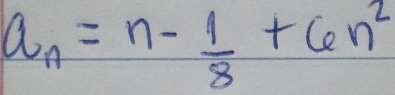 a_n=n- 1/8 +6n^2