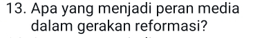 Apa yang menjadi peran media 
dalam gerakan reformasi?