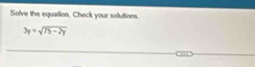 Solve the equation. Check your solutions.
3y=sqrt(75-2y)