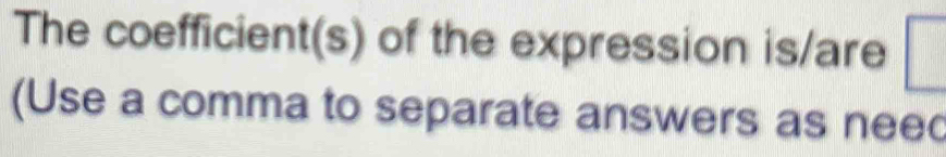 The coefficient(s) of the expression is/are 
(Use a comma to separate answers as neec