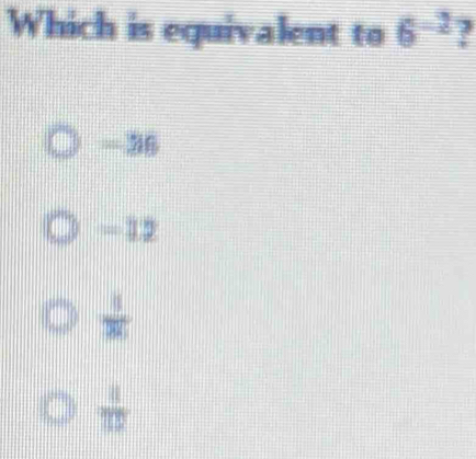 Which is equivalent to 6^(-2)
-36
-12
 1/201 
 1/112 