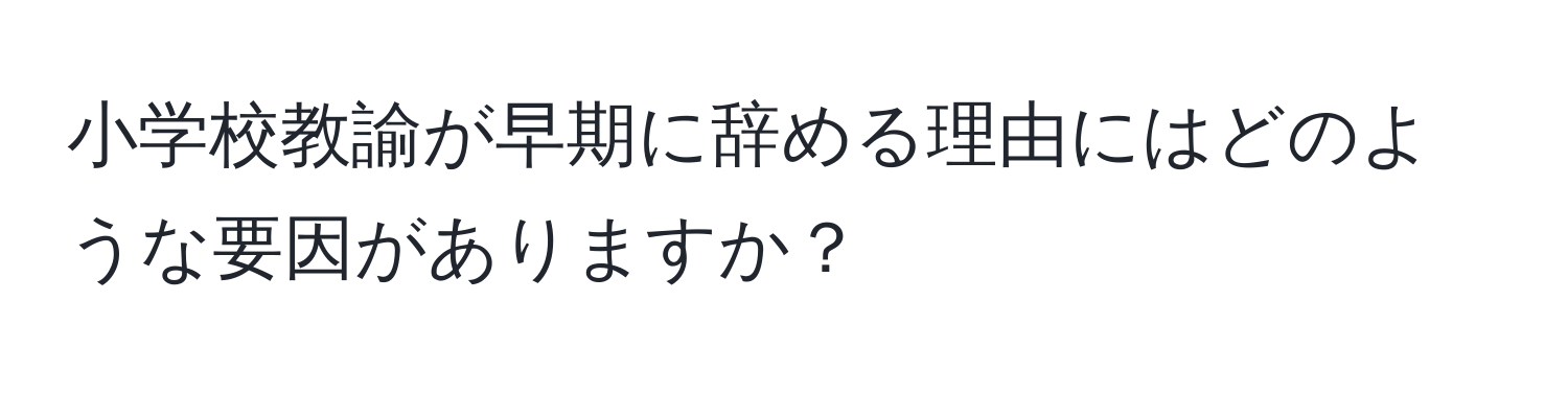 小学校教諭が早期に辞める理由にはどのような要因がありますか？