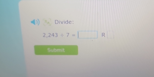 Divide:
2,243/ 7=□ R□
Submit