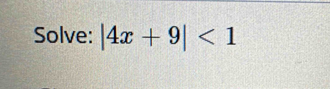 Solve: |4x+9|<1</tex>