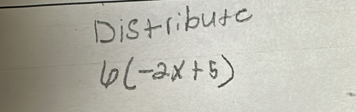 Distribute
6(-2x+5)