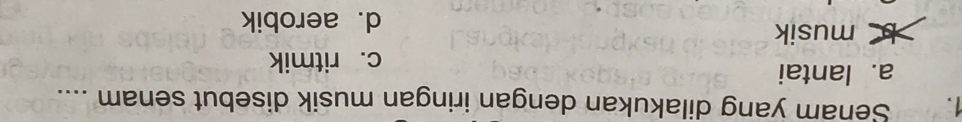 Senam yang dilakukan dengan iringan musik disebut senam ....
a. lantai
c. ritmik
musik
d. aerobik