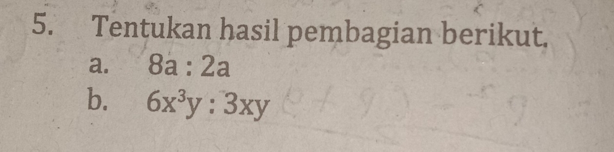 Tentukan hasil pembagian berikut. 
a. 8a:2a
b. 6x^3y:3xy