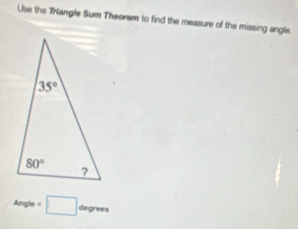 Use the Trangle Sum Theorem to find the measure of the missing angle.
Ang · · □ degrees