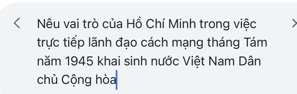 Nêu vai trò của Hồ Chí Minh trong việc 
trực tiếp lãnh đạo cách mạng tháng Tám 
năm 1945 khai sinh nước Việt Nam Dân 
chủ Cộng hòa