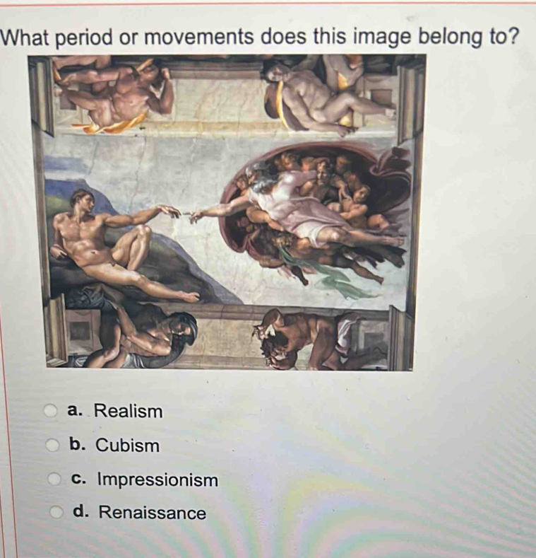 What period or movements does this image belong to?
a. Realism
b. Cubism
c. Impressionism
d. Renaissance