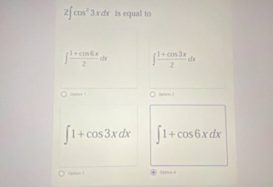 2∈t cos^23xdx is equal to
∈t  (1+cos 6x)/2 dx ∈t  (1+cos 3x)/2 dx
Opsion 1 Option 2
∈t 1+cos 3xdx ∈t 1+cos 6xdx
Option 3 ●) Option 4