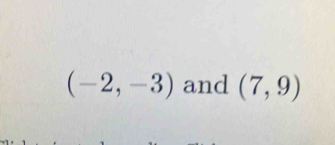 (-2,-3) and (7,9)