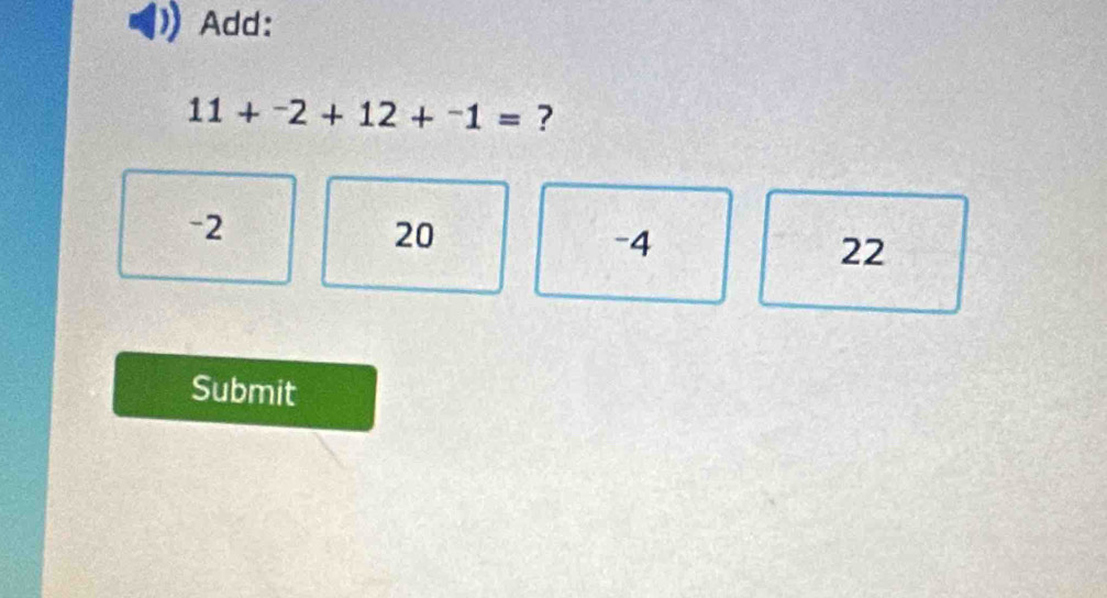 Add:
11+^-2+12+^-1= ?
-2
20
-4
22
Submit