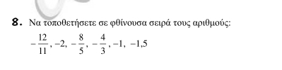 Να τοποθετήσετε σε φθίνουσα σειρά τους αριθμούς:
- 12/11 , -2, - 8/5 , - 4/3 , -1, -1, 5