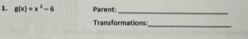 g(x)=x^2-6 Parent: 
_ 
Transformations: 
_