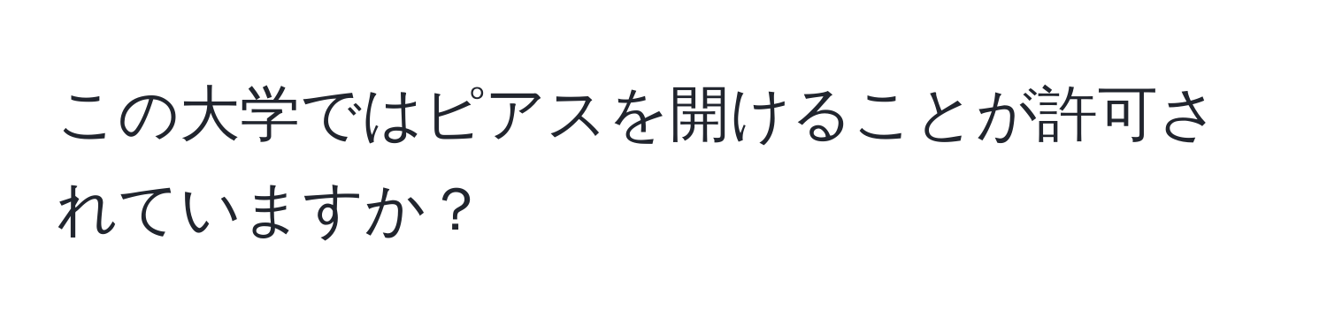 この大学ではピアスを開けることが許可されていますか？