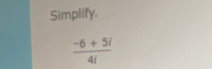 Simplify.
 (-6+5i)/4i 