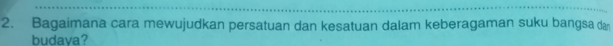 Bagaimana cara mewujudkan persatuan dan kesatuan dalam keberagaman suku bangsa dan 
budaya?