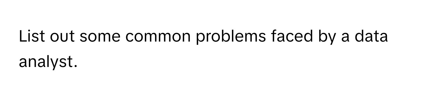 List out some common problems faced by a data analyst.