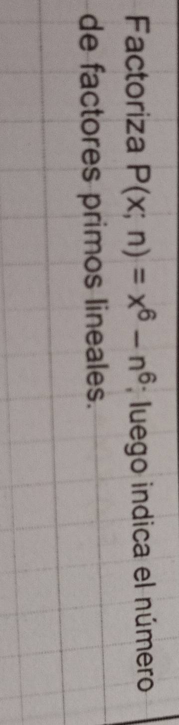 Factoriza P(x;n)=x^6-n^6; luego indica el número 
de factores primos lineales.