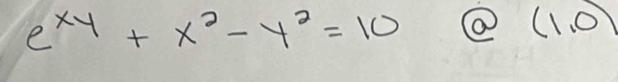 e^(xy)+x^2-y^2=10
(1,0)