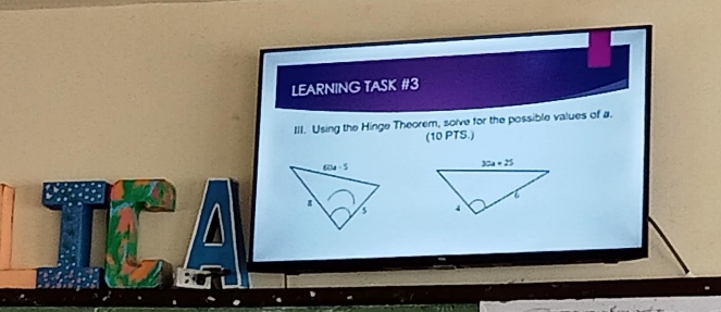 LEARNING TASK #3
III. Using the Hinge Theorem, solve for the possible values of a.
(10 PTS.)