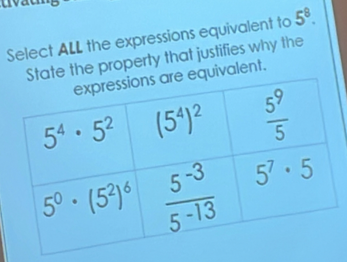 Select ALL the expressions equivalent to 5^8.
tate the property that justifies why the
quivalent.