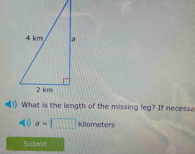 What is the length of the missing leg? If necessa
a=□ kilometers
Submit