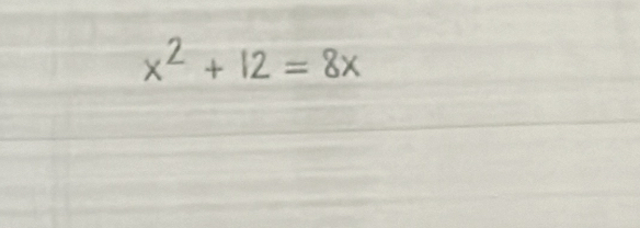 x² + 12 = 8x