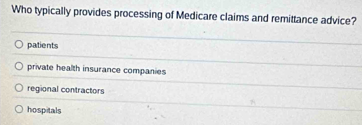 Solved: Who typically provides processing of Medicare claims and ...