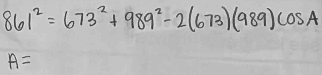 861^2=673^2+989^2-2(673)(989)cos A
A=