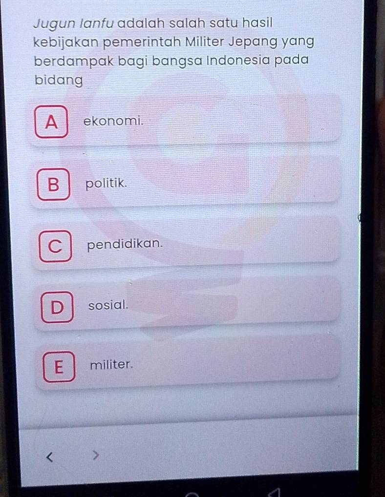 Jugun lanfu adalah sɑlɑh sɑtu hasil
kebijakan pemerintah Militer Jepang yang
berdampak bagi bangsa Indonesia pada
bidang
A ekonomi.
B politik.
C pendidikan.
D sosial.
E militer.
7